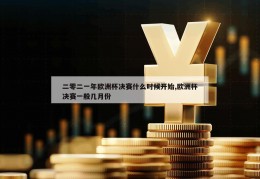 二零二一年欧洲杯决赛什么时候开始,欧洲杯决赛一般几月份