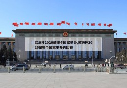 欧洲杯2026是哪个国家举办,欧洲杯2026是哪个国家举办的比赛