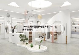 2024欧洲杯德国队夺冠阵容,2022欧洲杯德国队