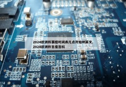 2024欧洲杯赛程时间表几点开始啊英文,2024欧洲杯百度百科