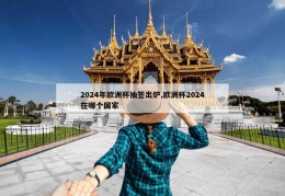 2024年欧洲杯抽签出炉,欧洲杯2024在哪个国家