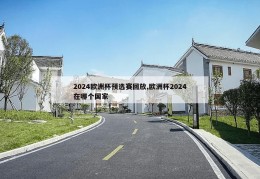 2024欧洲杯预选赛回放,欧洲杯2024在哪个国家