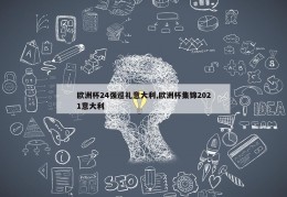 欧洲杯24强巡礼意大利,欧洲杯集锦2021意大利